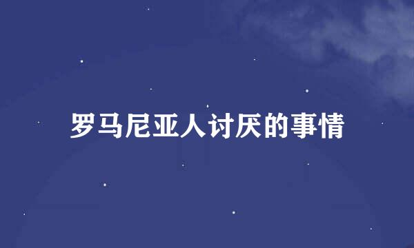 罗马尼亚人讨厌的事情