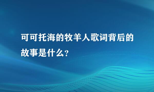 可可托海的牧羊人歌词背后的故事是什么？