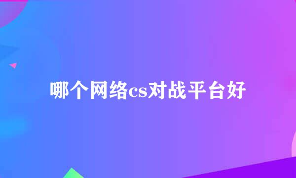 哪个网络cs对战平台好