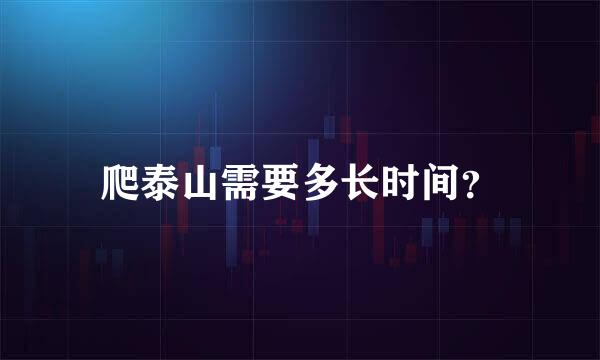 爬泰山需要多长时间？