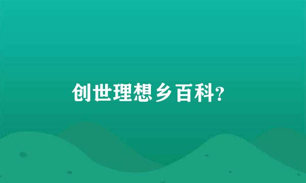 创世理想乡百科？
