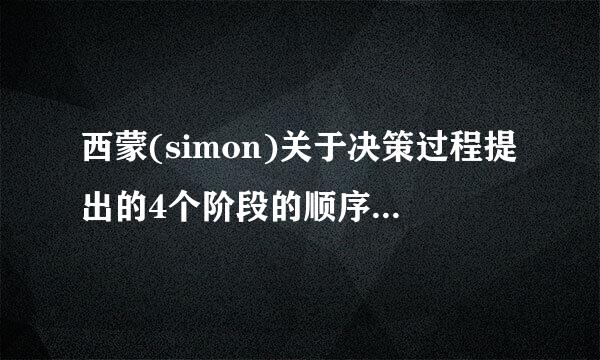 西蒙(simon)关于决策过程提出的4个阶段的顺序是( )