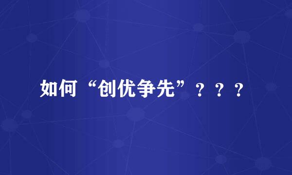 如何“创优争先”？？？