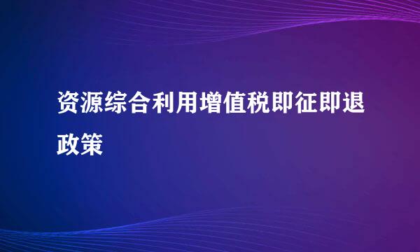 资源综合利用增值税即征即退政策