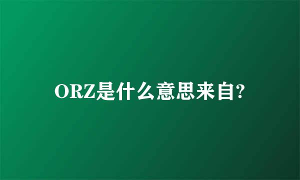 ORZ是什么意思来自?