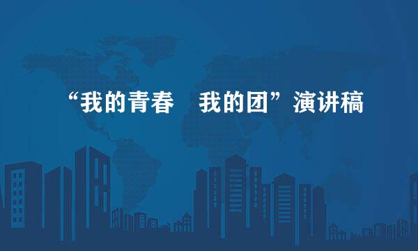 “我的青春 我的团”演讲稿