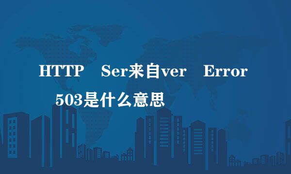 HTTP Ser来自ver Error 503是什么意思