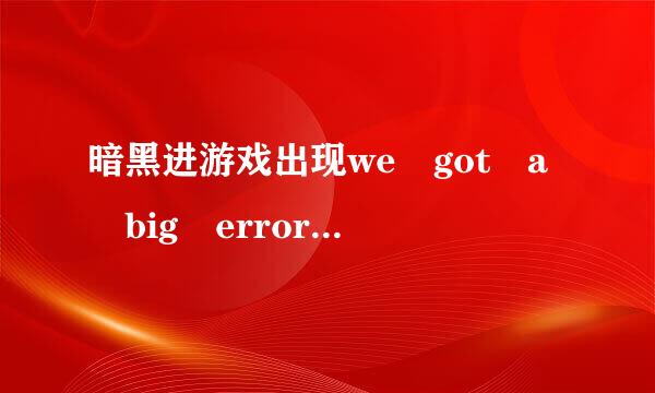 暗黑进游戏出现we got a big error here 怎么解决