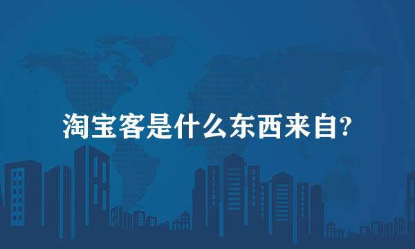 淘宝客是什么东西来自?
