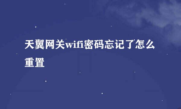 天翼网关wifi密码忘记了怎么重置