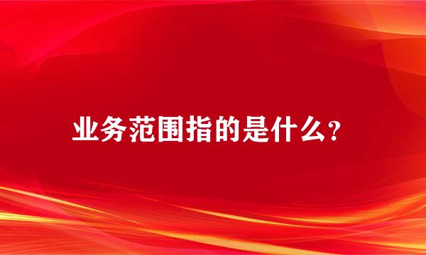 业务范围指的是什么？