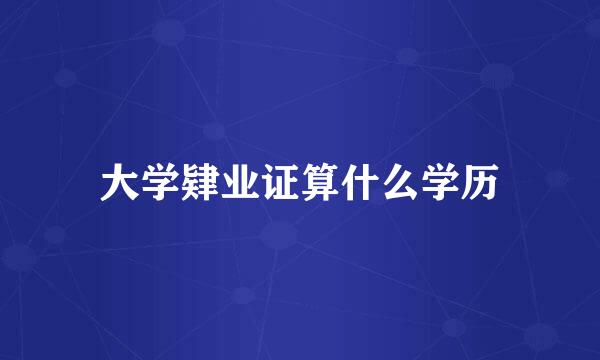 大学肄业证算什么学历