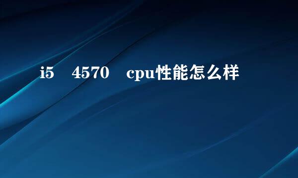 i5 4570 cpu性能怎么样
