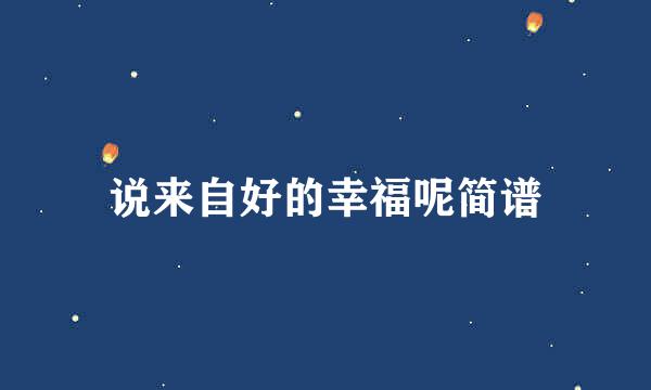 说来自好的幸福呢简谱