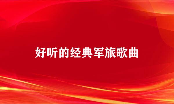 好听的经典军旅歌曲