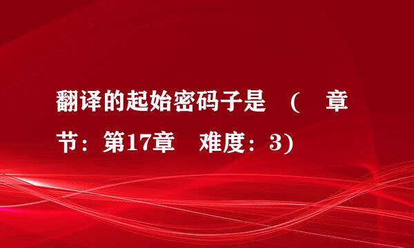 翻译的起始密码子是 ( 章节：第17章 难度：3)