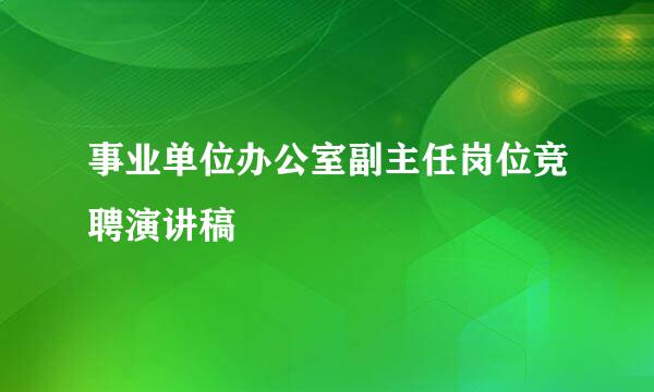 事业单位办公室副主任岗位竞聘演讲稿