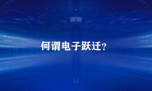 何谓电子跃迁？