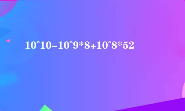 10^10-10^9*8+10^8*52