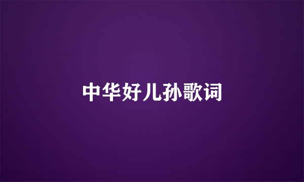 中华好儿孙歌词