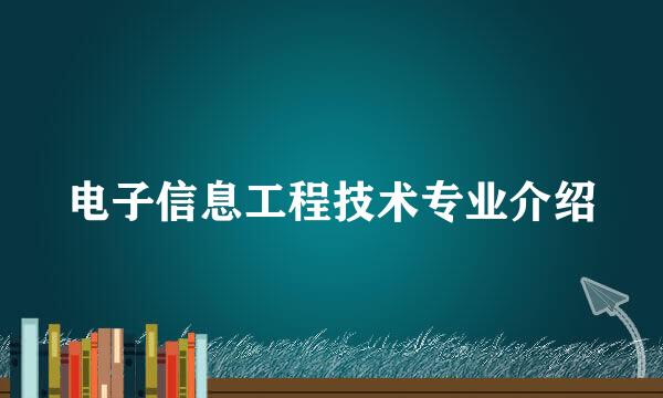 电子信息工程技术专业介绍