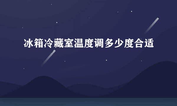 冰箱冷藏室温度调多少度合适