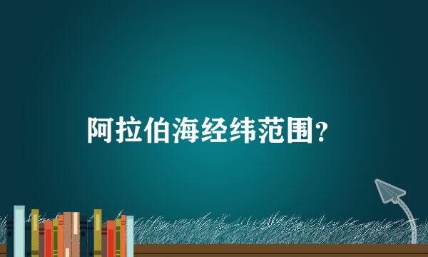 阿拉伯海经纬范围？