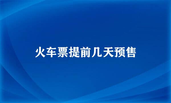 火车票提前几天预售