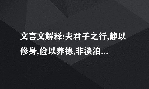 文言文解释:夫君子之行,静以修身,俭以养德,非淡泊无以明志,非守静无以致远