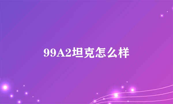 99A2坦克怎么样