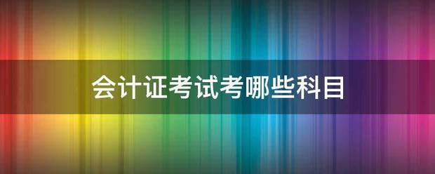 会计证考试考哪些科目