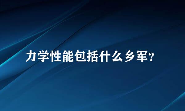 力学性能包括什么乡军？