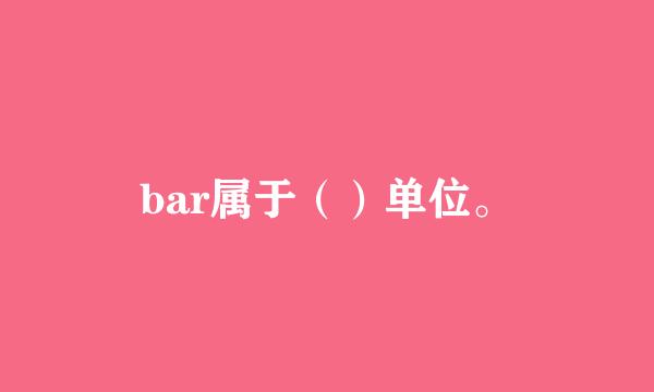 bar属于（）单位。