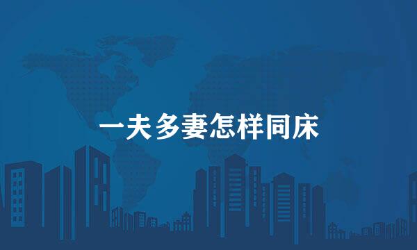 一夫多妻怎样同床