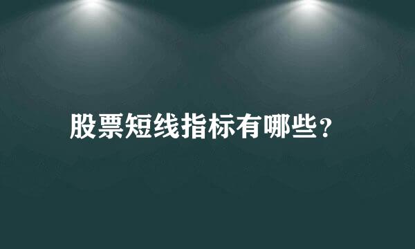 股票短线指标有哪些？