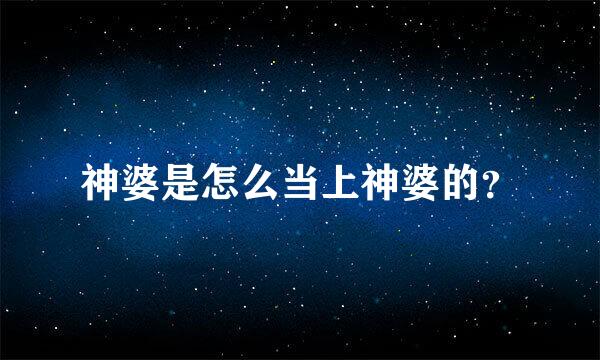 神婆是怎么当上神婆的？