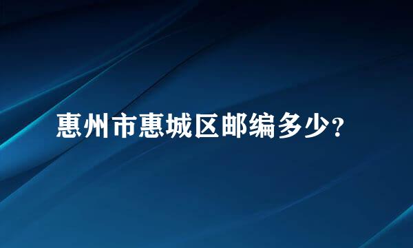 惠州市惠城区邮编多少？