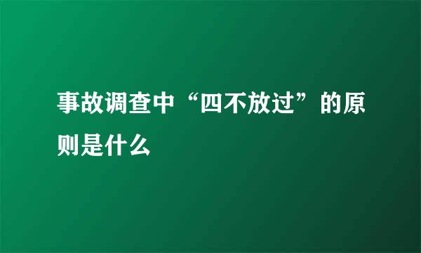 事故调查中“四不放过”的原则是什么