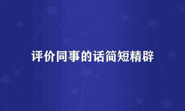 评价同事的话简短精辟