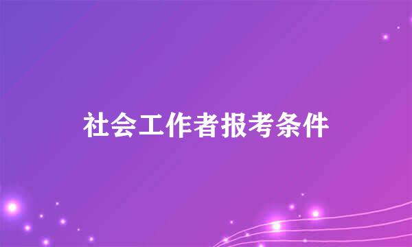 社会工作者报考条件