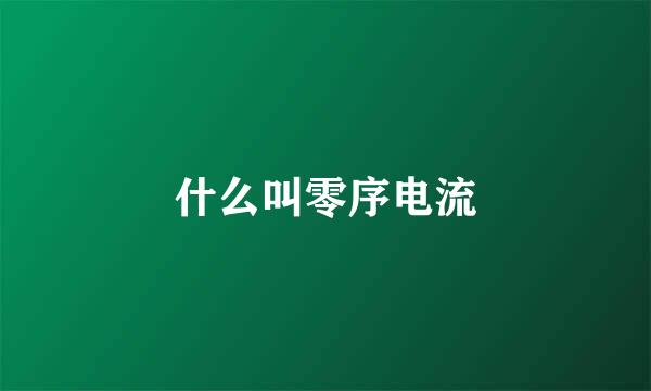 什么叫零序电流