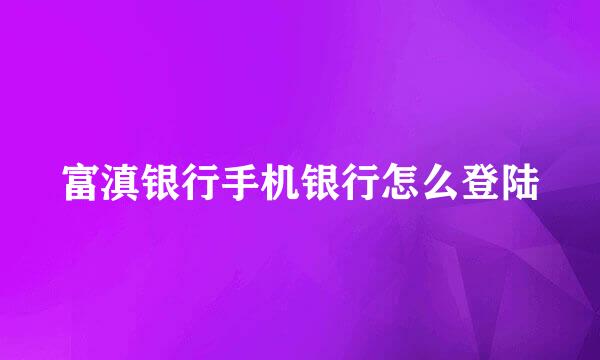 富滇银行手机银行怎么登陆