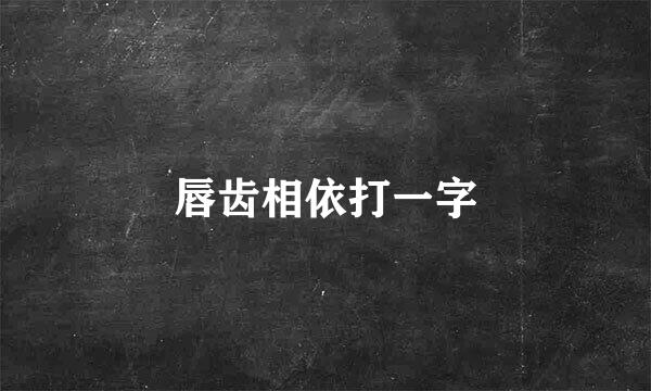 唇齿相依打一字