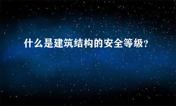 什么是建筑结构的安全等级？