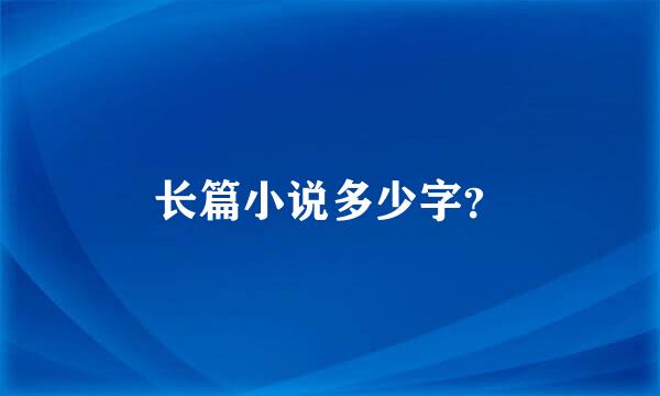 长篇小说多少字？