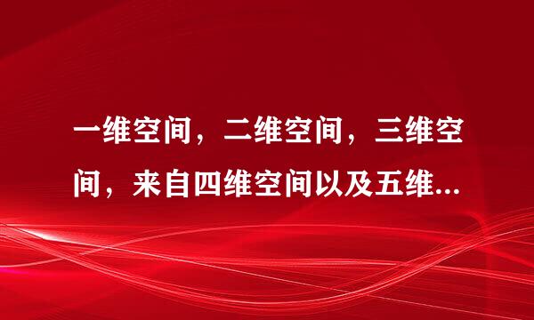 一维空间，二维空间，三维空间，来自四维空间以及五维空间的区别