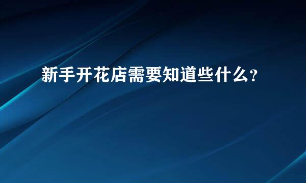 新手开花店需要知道些什么？