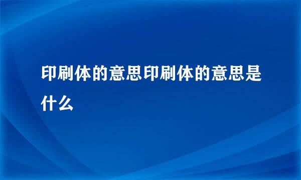 印刷体的意思印刷体的意思是什么