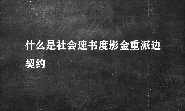 什么是社会速书度影金重派边契约