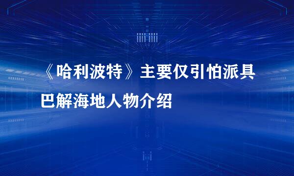 《哈利波特》主要仅引怕派具巴解海地人物介绍